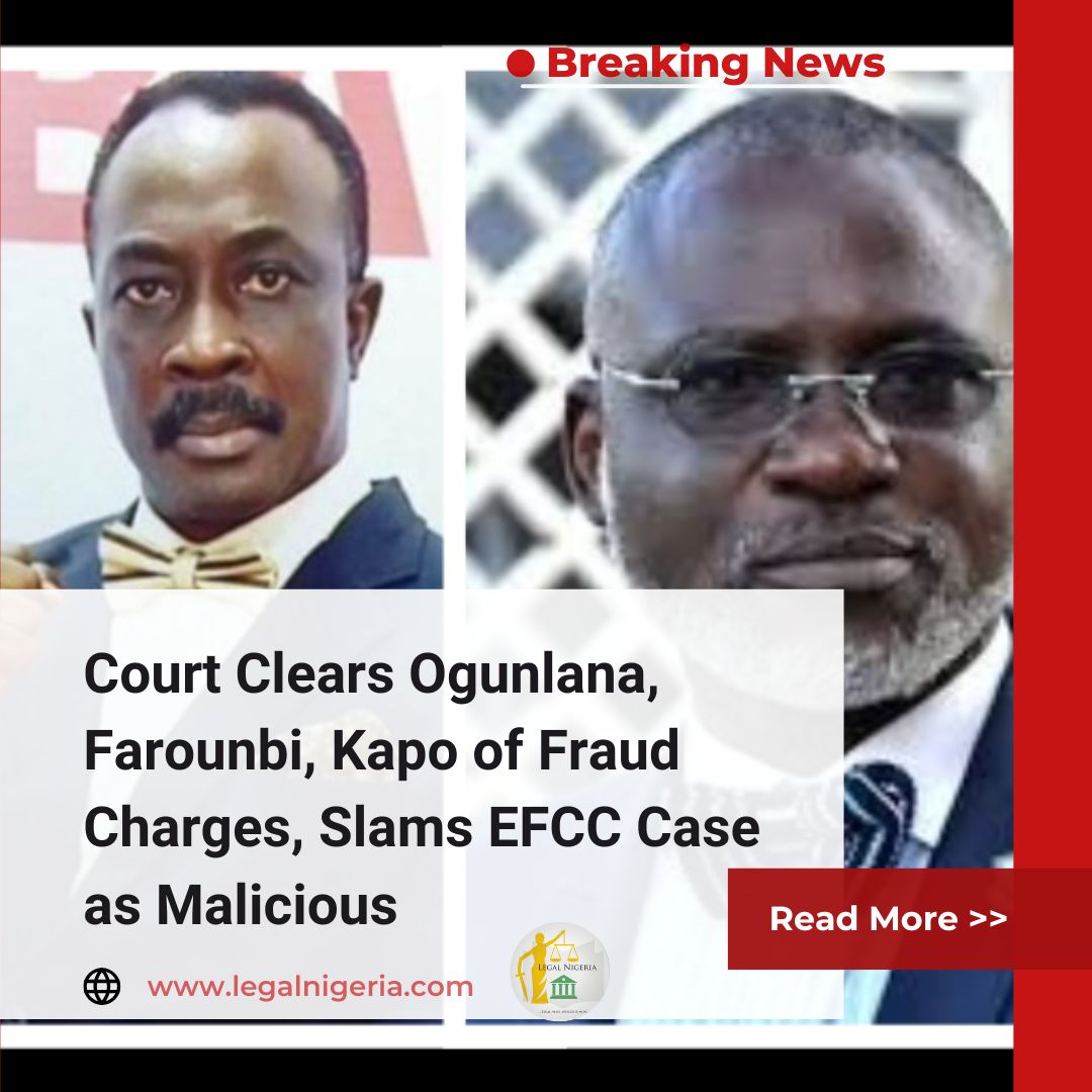 Court Clears Ogunlana, Farounbi, Kapo of Fraud Charges, Slams EFCC Case as Malicious